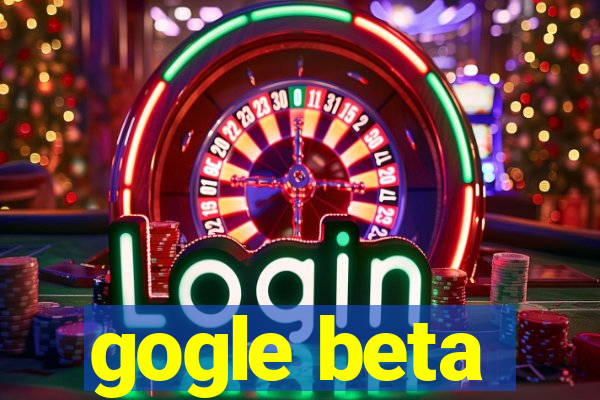 gogle beta