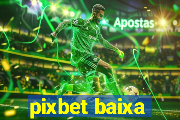 pixbet baixa