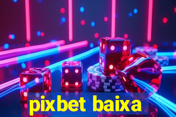 pixbet baixa