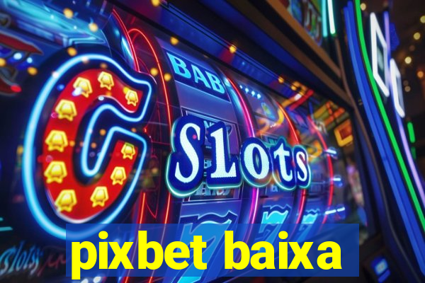 pixbet baixa