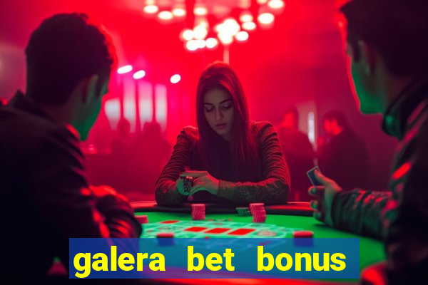 galera bet bonus de boas vindas