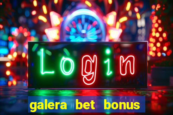 galera bet bonus de boas vindas