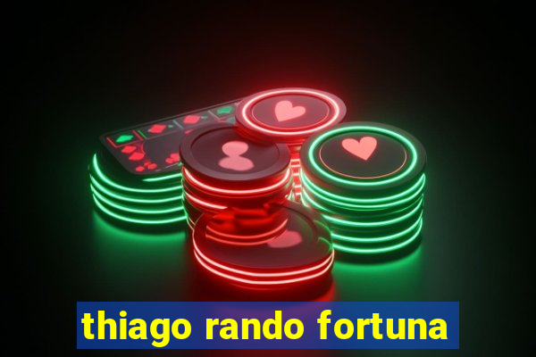 thiago rando fortuna