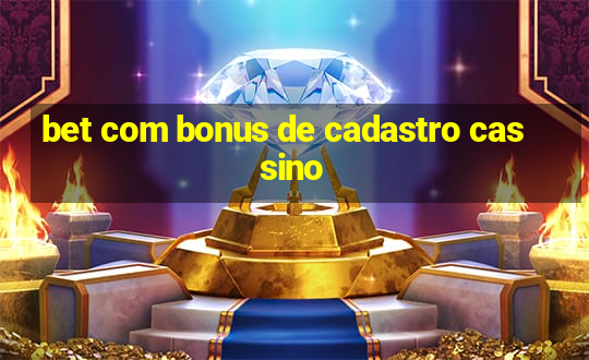 bet com bonus de cadastro cassino