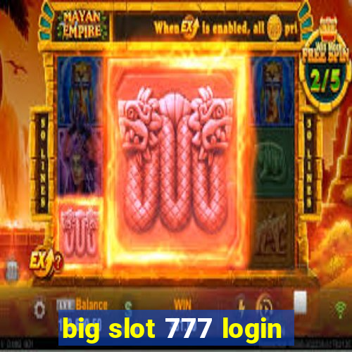 big slot 777 login