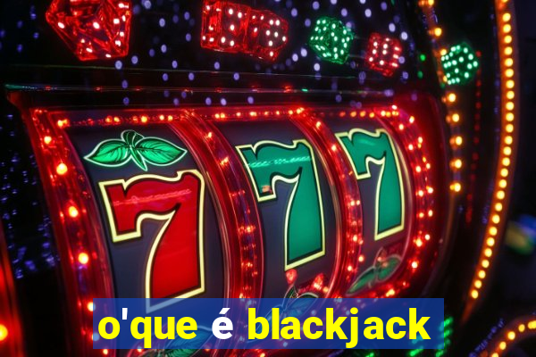 o'que é blackjack