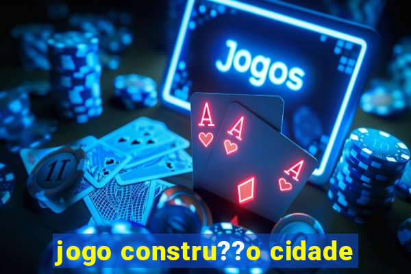 jogo constru??o cidade