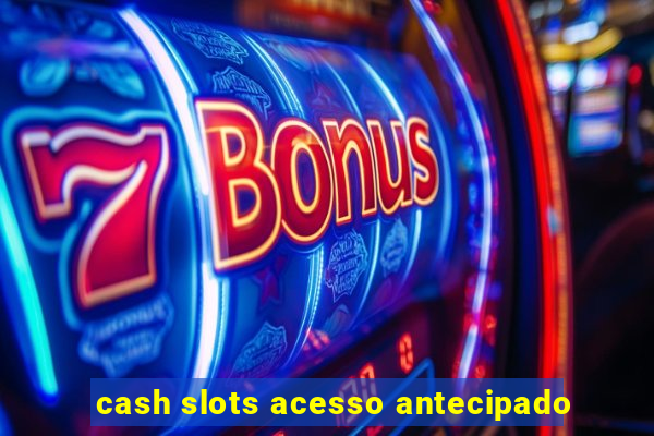 cash slots acesso antecipado