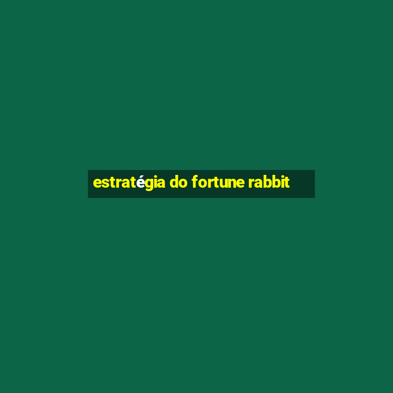 estratégia do fortune rabbit