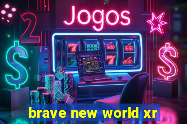 brave new world xr