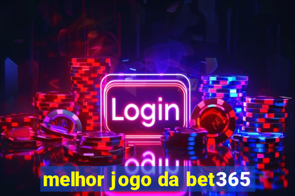 melhor jogo da bet365