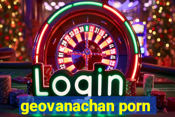 geovanachan porn