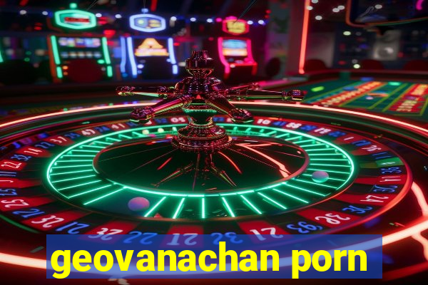 geovanachan porn