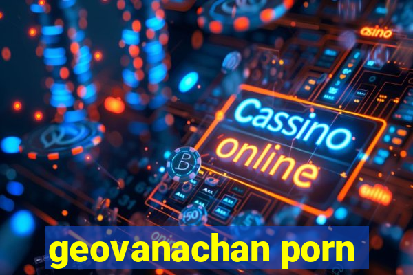 geovanachan porn