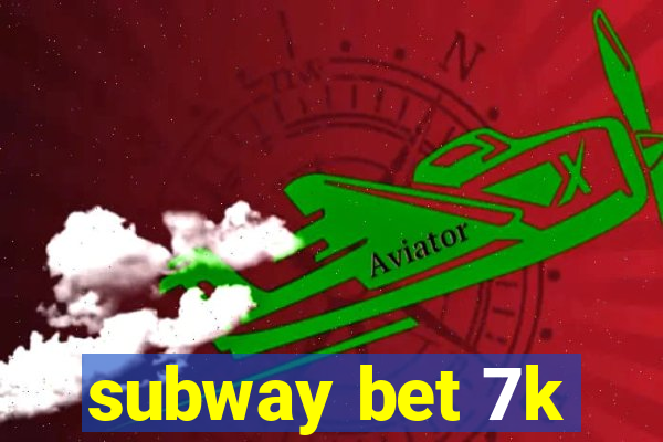 subway bet 7k