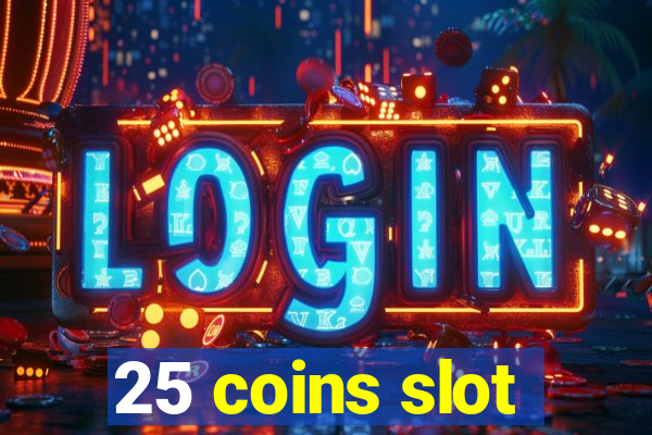 25 coins slot