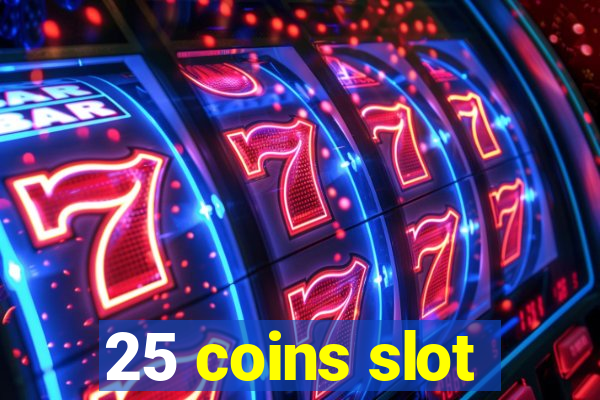 25 coins slot