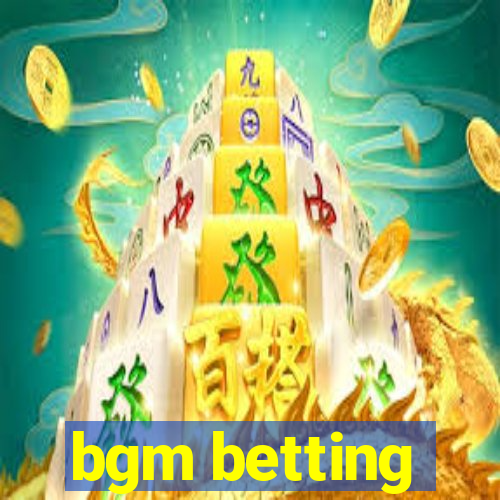 bgm betting