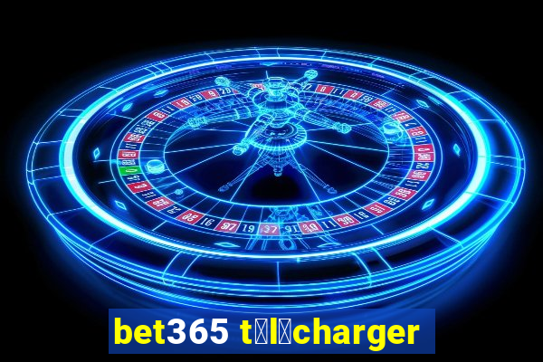 bet365 t茅l茅charger