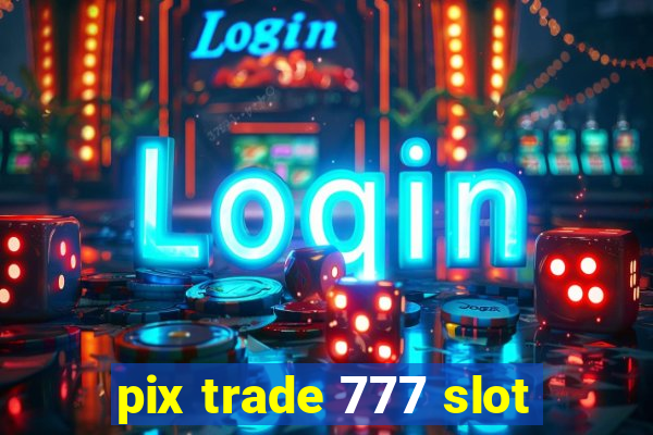 pix trade 777 slot