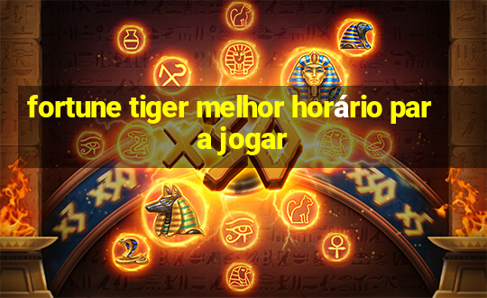 fortune tiger melhor horário para jogar