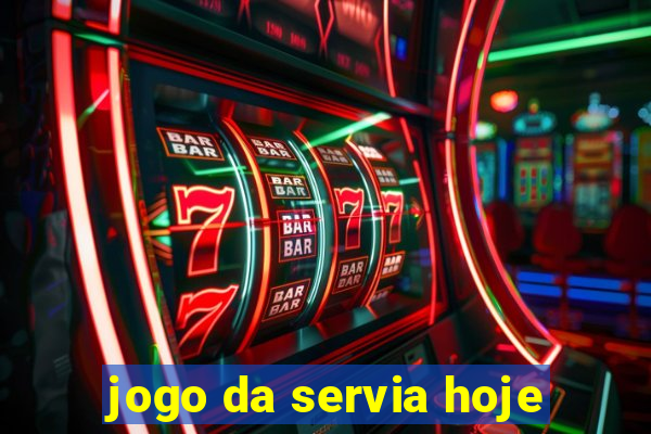 jogo da servia hoje