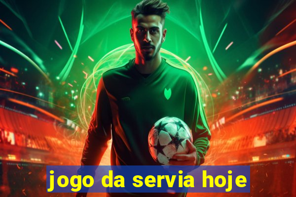 jogo da servia hoje