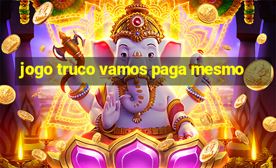 jogo truco vamos paga mesmo