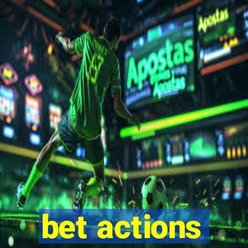 bet actions