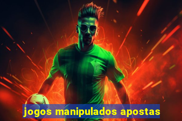 jogos manipulados apostas