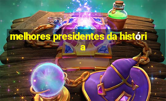 melhores presidentes da história