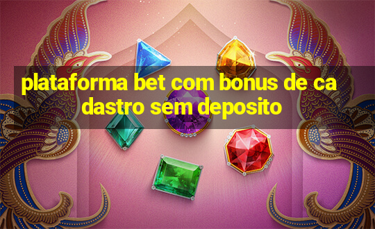 plataforma bet com bonus de cadastro sem deposito