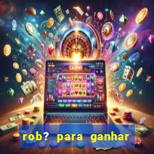 rob? para ganhar dinheiro no fortune tiger