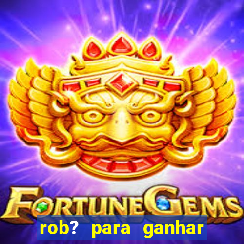 rob? para ganhar dinheiro no fortune tiger