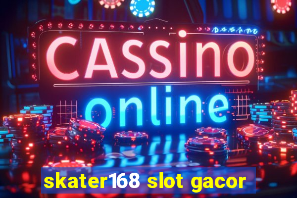 skater168 slot gacor