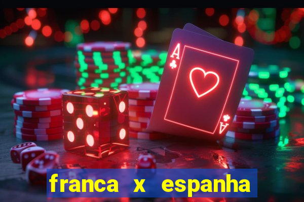 franca x espanha onde assistir