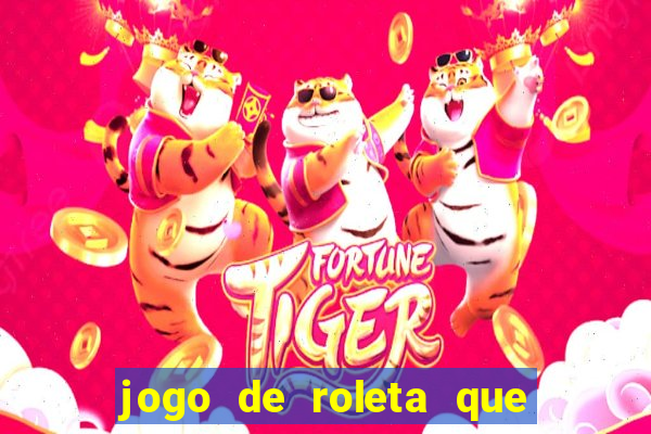 jogo de roleta que dá dinheiro