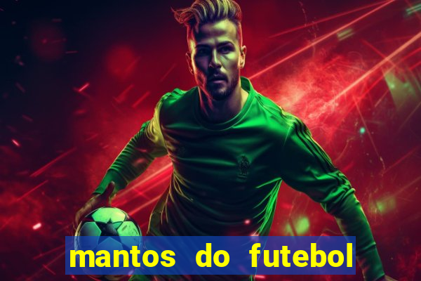 mantos do futebol jogos de hoje