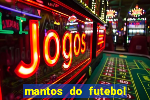 mantos do futebol jogos de hoje