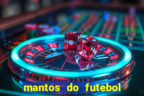 mantos do futebol jogos de hoje