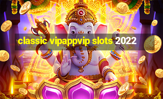 classic vipappvip slots 2022