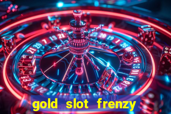 gold slot frenzy paga mesmo