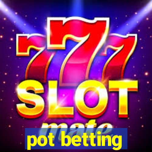 pot betting