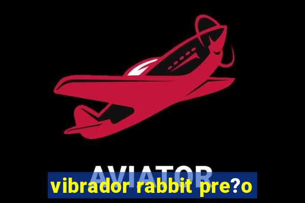 vibrador rabbit pre?o