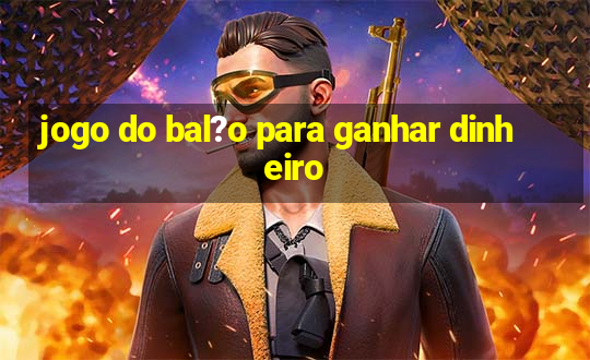 jogo do bal?o para ganhar dinheiro