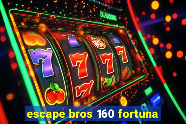 escape bros 160 fortuna