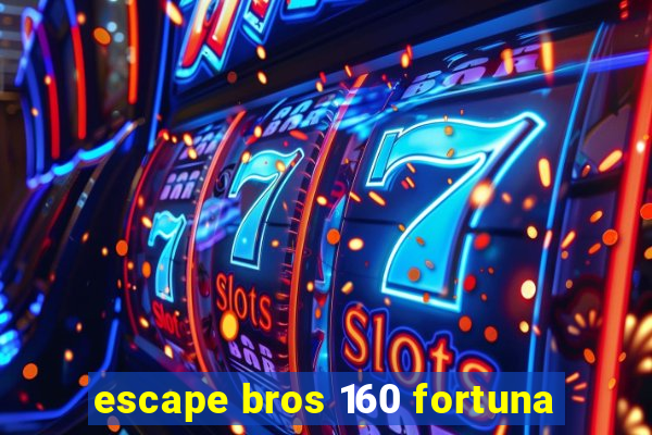 escape bros 160 fortuna