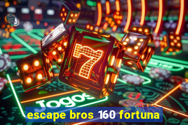 escape bros 160 fortuna