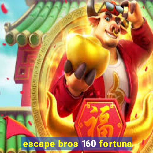 escape bros 160 fortuna