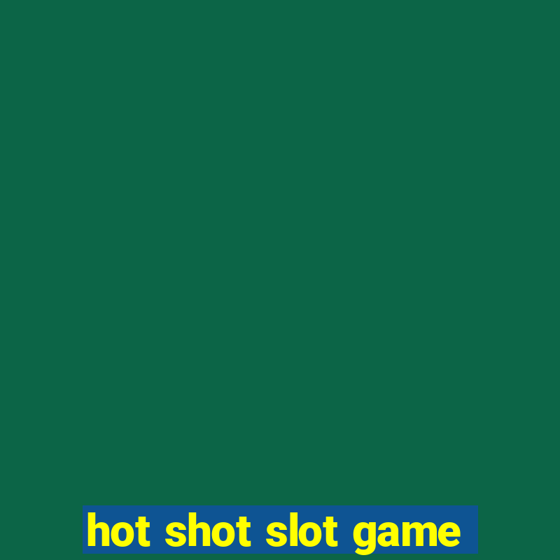 hot shot slot game